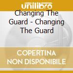 Changing The Guard - Changing The Guard cd musicale di Changing The Guard / Various