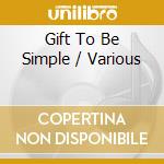 Gift To Be Simple / Various cd musicale