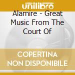 Alamire - Great Music From The Court Of cd