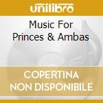 Music For Princes & Ambas cd musicale