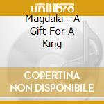 Magdala - A Gift For A King cd