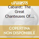 Cabaret: The Great Chanteuses Of The Inter War Years / Various cd musicale di Dietrich/Piaf/Keller/Baker