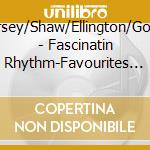 Miller/Dorsey/Shaw/Ellington/Goodman/+ - Fascinatin Rhythm-Favourites From The cd musicale di Miller/Dorsey/Shaw/Ellington/Goodman/+