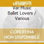 Var:Music  Ballet Lovers / Various cd
