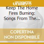 Keep The Home Fires Burning: Songs From The First World War / Various cd musicale