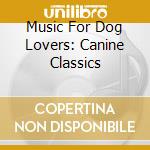 Music For Dog Lovers: Canine Classics cd musicale di Grieg / Scarlatti / Bach / Vivaldi