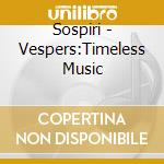 Sospiri - Vespers:Timeless Music cd musicale di Sospiri