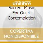 Sacred: Music For Quiet Contemplation cd musicale