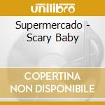 Supermercado - Scary Baby cd musicale di Supermercado