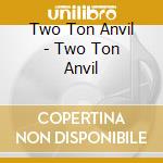 Two Ton Anvil - Two Ton Anvil cd musicale di Two Ton Anvil