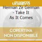 Herman Ze German - Take It As It Comes cd