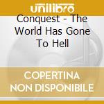 Conquest - The World Has Gone To Hell cd musicale