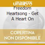 Freedom Heartsong - Get A Heart On cd musicale