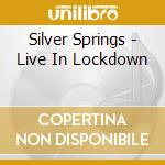 Silver Springs - Live In Lockdown cd