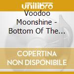Voodoo Moonshine - Bottom Of The Barrel cd musicale