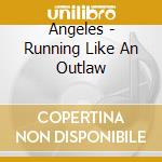 Angeles - Running Like An Outlaw cd musicale