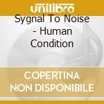 Sygnal To Noise - Human Condition cd musicale