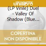 (LP Vinile) Duel - Valley Of Shadow (Blue Vinyl) vinile