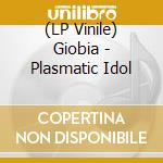 (LP Vinile) Giobia - Plasmatic Idol lp vinile