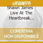 Shawn James - Live At The Heartbreak House cd musicale di Shawn James