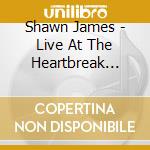 Shawn James - Live At The Heartbreak House cd