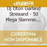 Dj Elton Garland Streisand - 50 Mega Slammin Party Jams cd
