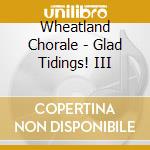Wheatland Chorale - Glad Tidings! III cd