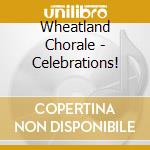 Wheatland Chorale - Celebrations! cd musicale di Wheatland Chorale