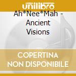 Ah*Nee*Mah - Ancient Visions cd