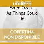 Evren Ozan - As Things Could Be cd