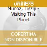 Munoz, Tisziji - Visiting This Planet cd