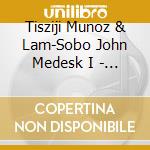Tisziji Munoz & Lam-Sobo John Medesk I - The Paradox Of Independence cd musicale di Tisziji Munoz & Lam