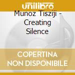 Munoz Tisziji - Creating Silence cd