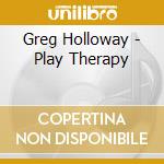 Greg Holloway - Play Therapy cd