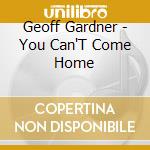 Geoff Gardner - You Can'T Come Home cd