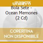 Bola Sete - Ocean Memories (2 Cd) cd
