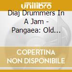 Diaj Drummers In A Jam - Pangaea: Old World New Visions cd