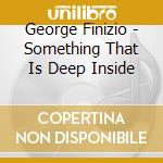 George Finizio - Something That Is Deep Inside cd