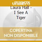 Laura Hall - I See A Tiger cd musicale di Laura Hall