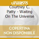 Courtney C. Patty - Waiting On The Universe cd