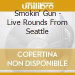 Smokin' Gun - Live Rounds From Seattle cd