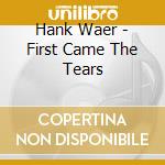 Hank Waer - First Came The Tears cd