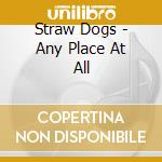 Straw Dogs - Any Place At All cd