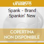 Spank - Brand Spankin' New cd musicale di Spank