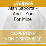 Alan Saporta - And I You For Mine cd musicale di Alan Saporta