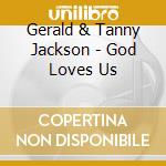 Gerald & Tanny Jackson - God Loves Us cd