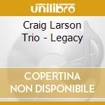 Craig Larson Trio - Legacy cd musicale di Craig Trio Larson