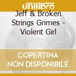 Jeff & Broken Strings Grimes - Violent Girl cd