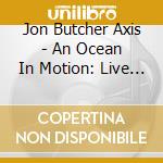 Jon Butcher Axis - An Ocean In Motion: Live Boston 1984