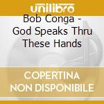 Bob Conga - God Speaks Thru These Hands cd